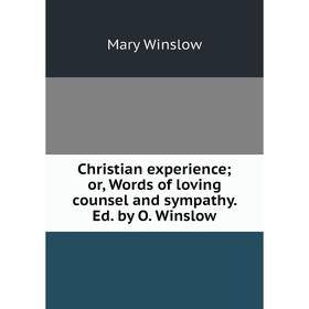 

Книга Christian experience; or, Words of loving counsel and sympathy. Ed. by O. Winslow