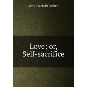 

Книга Love; or, Self-sacrifice