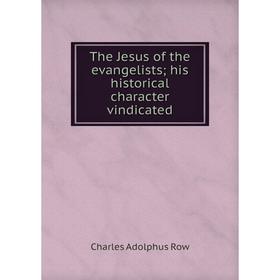 

Книга The Jesus of the evangelists; his historical character vindicated