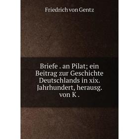 

Книга Briefe. an Pilat; ein Beitrag zur Geschichte Deutschlands in xix. Jahrhundert, herausg. von K.