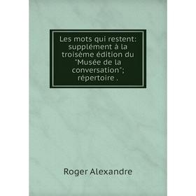 

Книга Les mots qui restent: supplément à la troisème édition du Musée de la conversation; répertoire