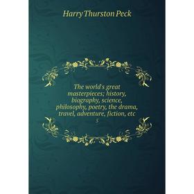 

Книга The world's great masterpieces; history, biography, science, philosophy, poetry, the drama, travel, adventure, fiction, etc 5