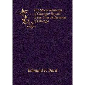 

Книга The Street Railways of Chicago: Report of the Civic Federation of Chicago