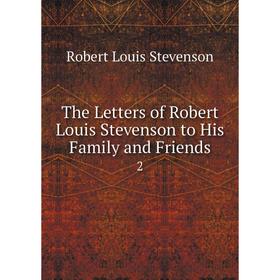 

Книга The Letters of Robert Louis Stevenson to His Family and Friends 2