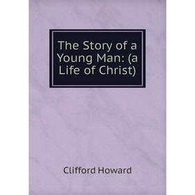 

Книга The Story of a Young Man: (a Life of Christ)
