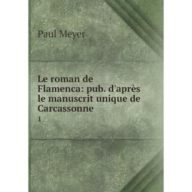 

Книга Le roman de Flamenca: pub d'après le manuscrit unique de Carcassonne 1