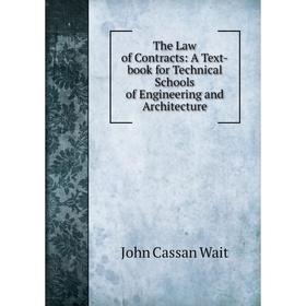 

Книга The Law of Contracts: A Text-book for Technical Schools of Engineering and Architecture