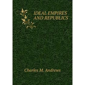 

Книга IDEAL EMPIRES AND REPUBLICS