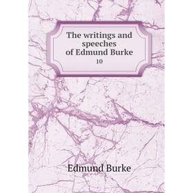 

Книга The writings and speeches of Edmund Burke 10