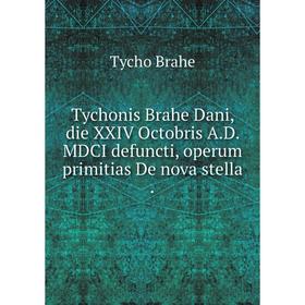 

Книга Tychonis Brahe Dani, die XXIV Octobris A. D. MDCI defuncti, operum primitias De nova stella.