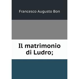 

Книга Il matrimonio di Ludro;