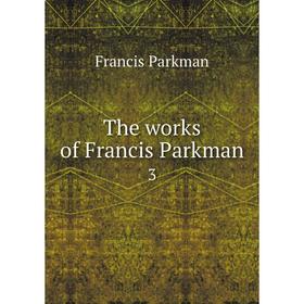 

Книга The works of Francis Parkman 3