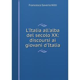 

Книга L'Italia all'alba del secolo XX: discoursi ai giovani d'Italia