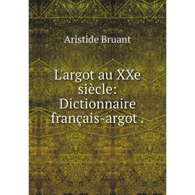 

Книга L'argot au XXe siècle: Dictionnaire français-argot