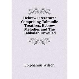 

Книга Hebrew Literature: Comprising Talmudic Treatises, Hebrew Melodies and The Kabbalah Unveiled