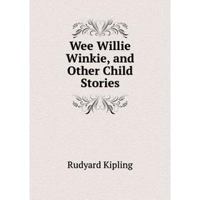 

Книга Wee Willie Winkie, and Other Child Stories