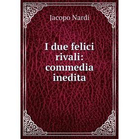 

Книга I due felici rivali: commedia inedita