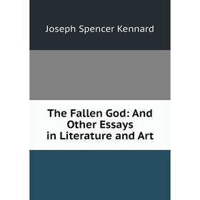 

Книга The Fallen God: And Other Essays in Literature and Art