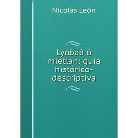 

Книга Lyobaá ó mietlan: guía histórico-descriptiva