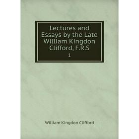 

Книга Lectures and Essays by the Late William Kingdon Clifford, FRS1