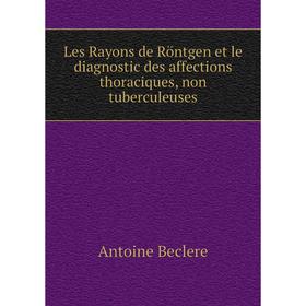 

Книга Les Rayons de Röntgen et le diagnostic des affections thoraciques, non tuberculeuses