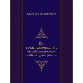 

Книга Die sprachwissenschaft ihre aufgaben, methoden und bisherigen ergebnisse