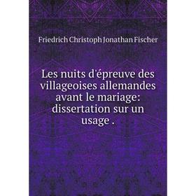 

Книга Les nuits d'épreuve des villageoises allemandes avant le mariage: dissertation sur un usage