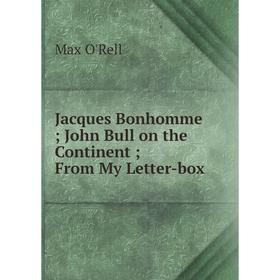 

Книга Jacques Bonhomme; John Bull on the Continent; From My Letter-box