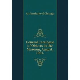 

Книга General Catalogue of Objects in the Museum, August, 1901.