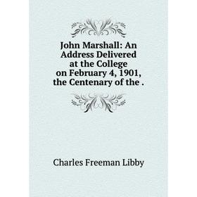 

Книга John Marshall: An Address Delivered at the College on February 4, 1901, the Centenary of the.
