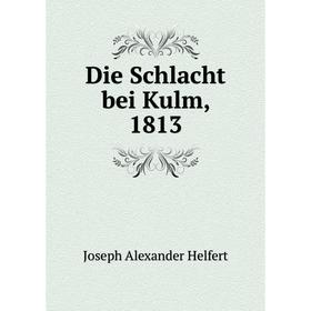 

Книга Die Schlacht bei Kulm, 1813