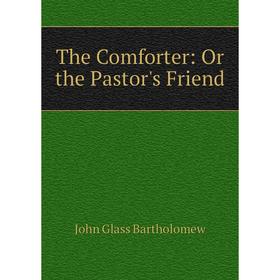 

Книга The Comforter: Or the Pastor's Friend