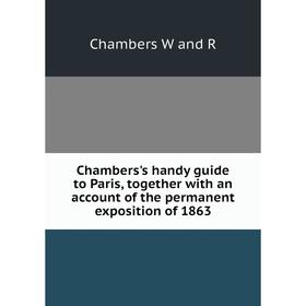 

Книга Chambers's handy guide to Paris, together with an account of the permanent exposition of 1863