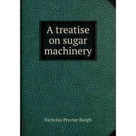 

Книга A treatise on sugar machinery