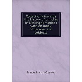 

Книга Collections towards the history of printing in Nottinghamshire: with an index of persons and subjects