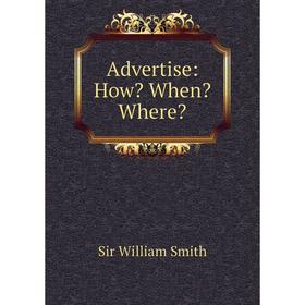 

Книга Advertise: How When Where