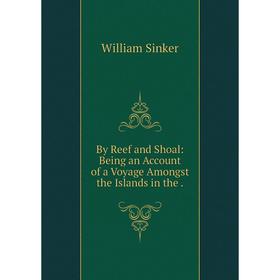 

Книга By Reef and Shoal: Being an Account of a Voyage Amongst the Islands in the.