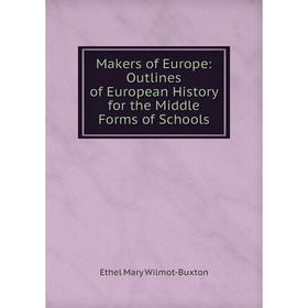

Книга Makers of Europe: Outlines of European History for the Middle Forms of Schools