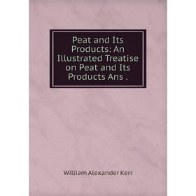

Книга Peat and Its Products: An Illustrated Treatise on Peat and Its Products Ans.