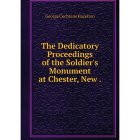 

Книга The Dedicatory Proceedings of the Soldier's Monument at Chester, New.