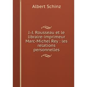 

Книга J. -J. Rousseau et le libraire-imprimeur Marc-Michel Rey: les relations personnelles
