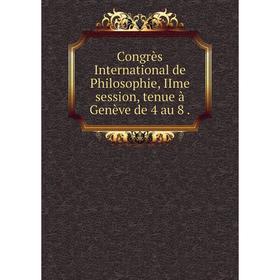 

Книга Congrès International de Philosophie, IIme session, tenue à Genève de 4 au 8.