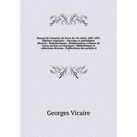 

Книга Manuel de l'amateur de livres du 19e siècle, 1801-1893 Éditions originales — ouvrage s et périodiques illustrés- Rommantiques- Réimpressions cri