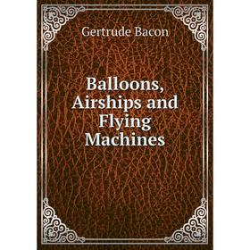 

Книга Balloons, Airships and Flying Machines
