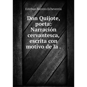 

Книга Don Quijote, poeta: Narración cervantesca, escrita con motivo de la.