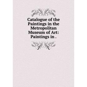 

Книга Catalogue of the Paintings in the Metropolitan Museum of Art: Paintings in.