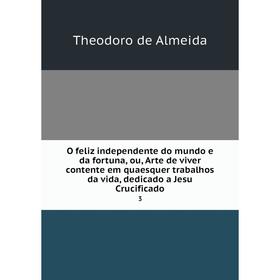 

Книга O feliz independente do mundo e da fortuna, ou, Arte de viver contente em quaesquer trabalhos da vida, dedicado a Jesu Crucificado 3