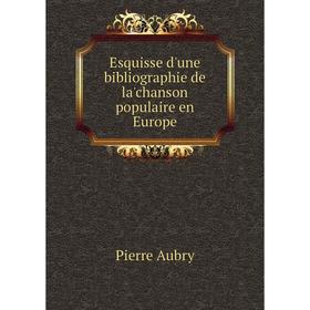 

Книга Esquisse d'une bibliographie de la'chanson populaire en Europe
