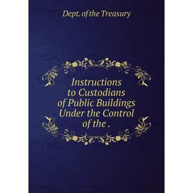 

Книга Instructions to Custodians of Public Buildings Under the Control of the.