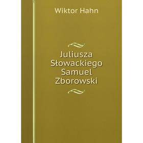 

Книга Juliusza Słowackiego Samuel Zborowski